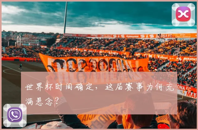 世界杯时间确定，这届赛事为何充满悬念？